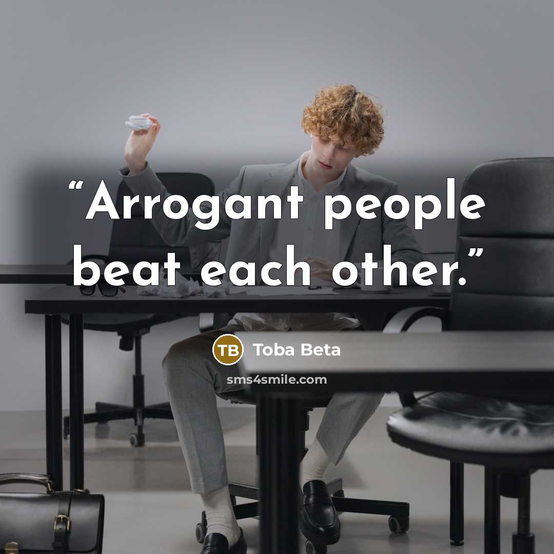 “Arrogant people beat each other.” quote by Toba Beta