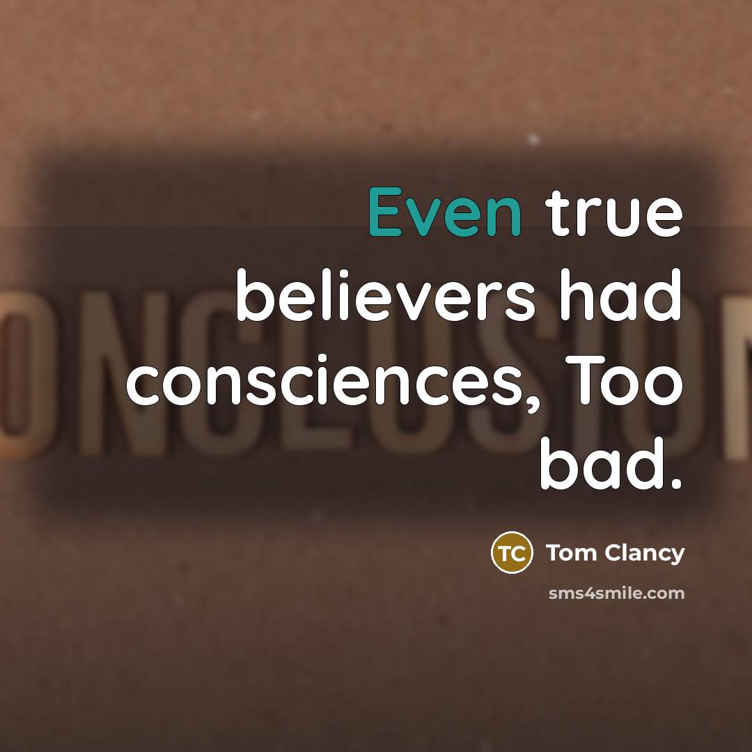 “Even true believers had consciences, Too bad.” quote by Tom Clancy