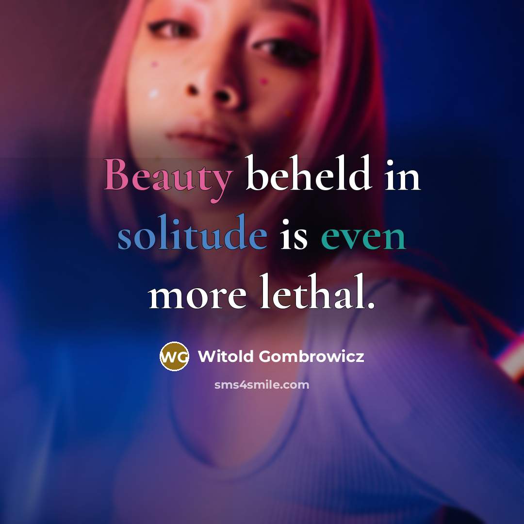“Beauty beheld in solitude is even more lethal.” quote by Witold Gombrowicz