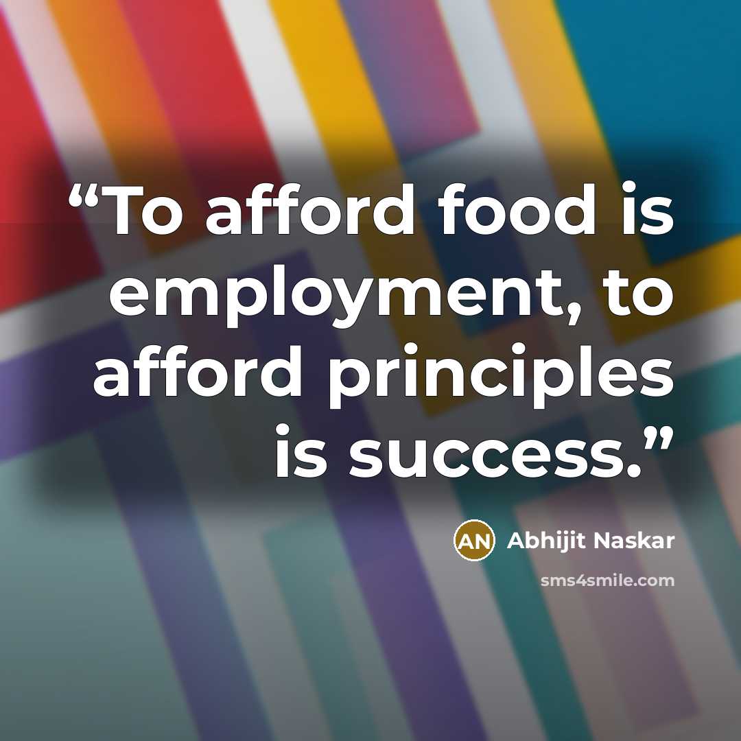 “To afford food is employment, to afford principles is success.” quote by Abhijit Naskar