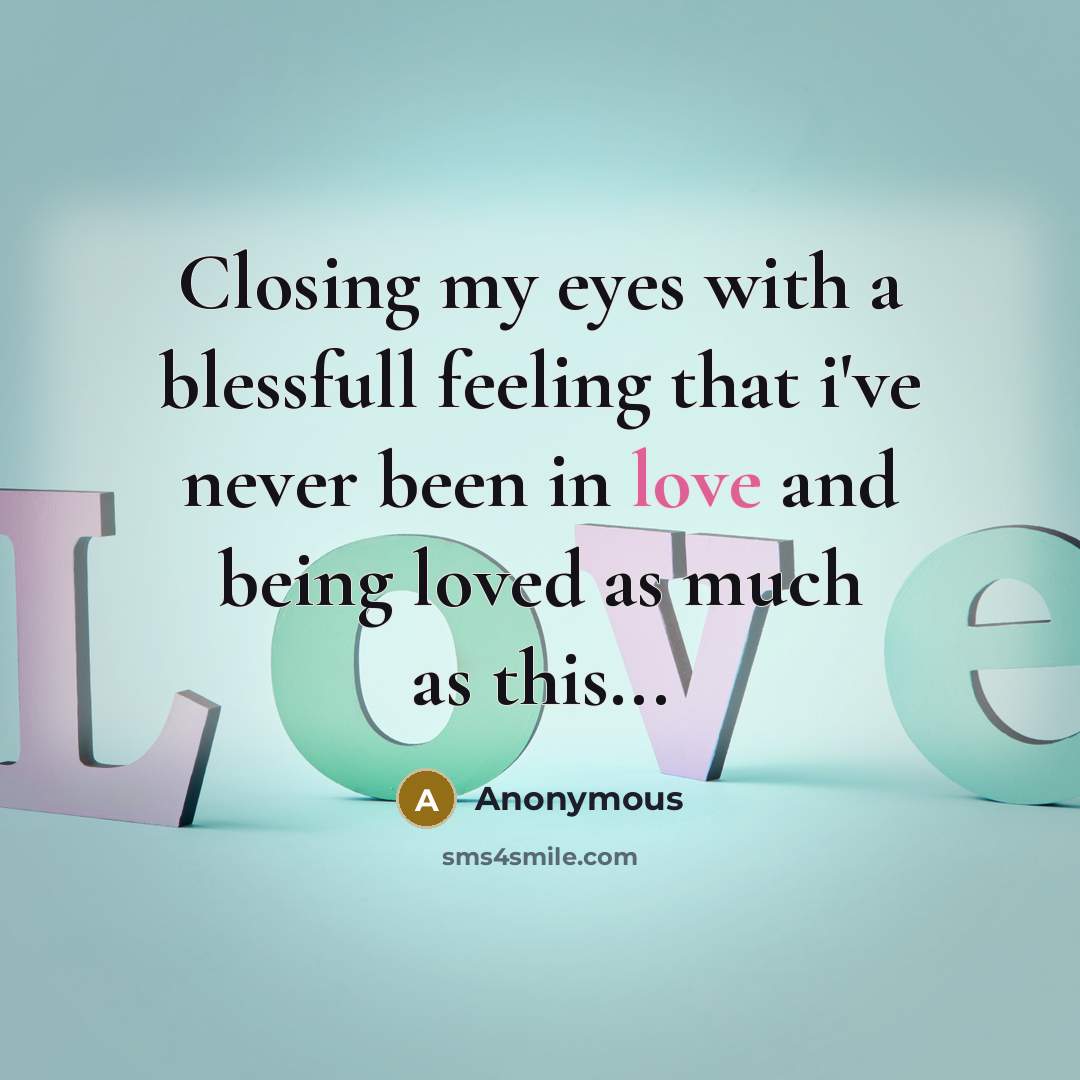 “Closing my eyes with a blessfull feeling that i've never been in love and being loved as much as this...” quote by Anonymous