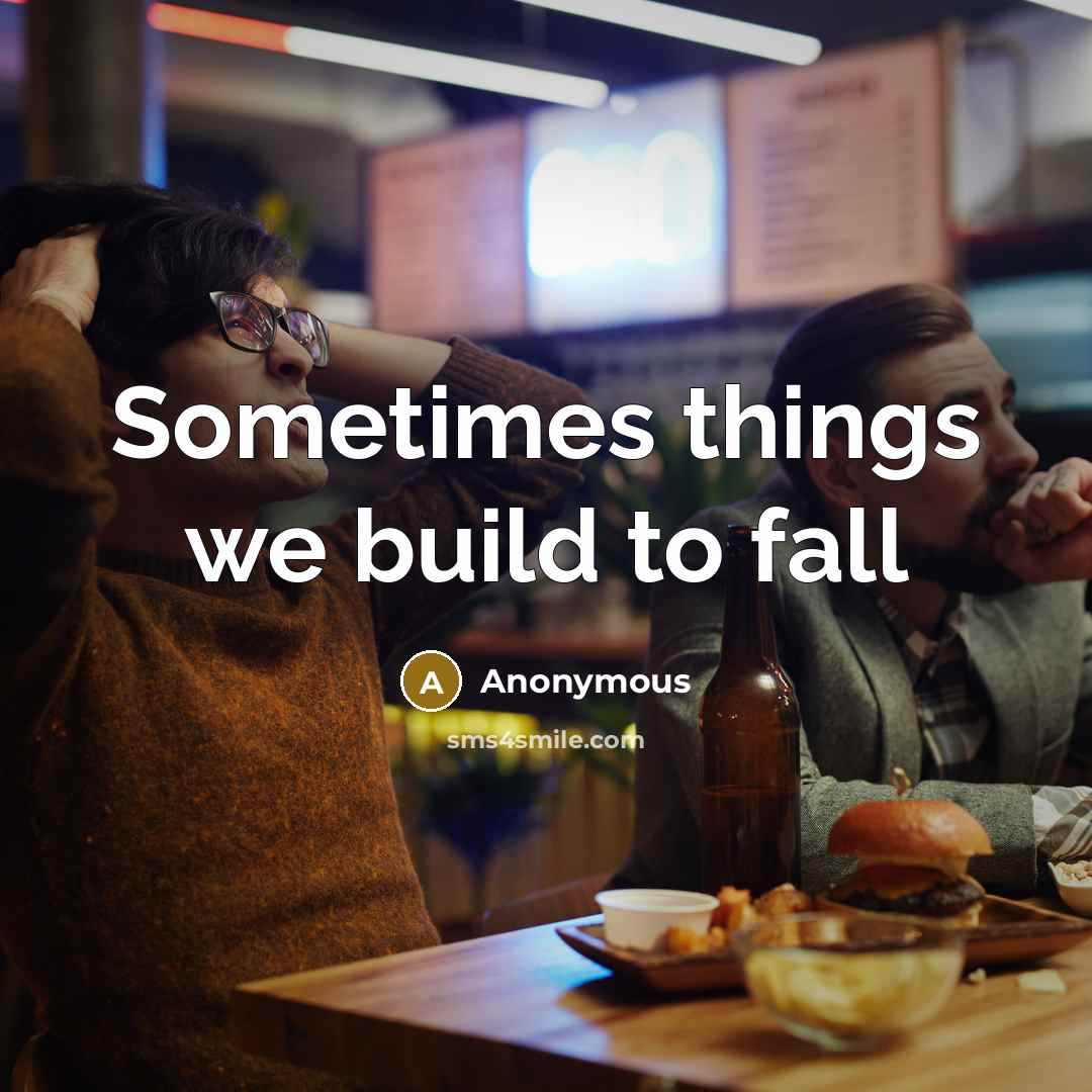 “Sometimes things we build to fall” quote by Anonymous