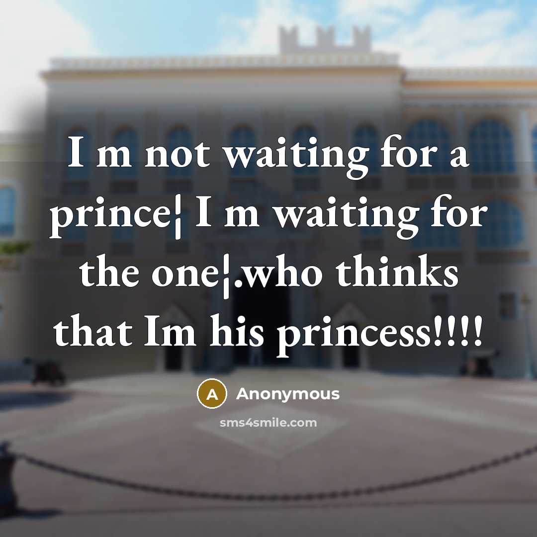 “I m not waiting for a prince¦ I m waiting for the one¦.who thinks that Im his princess!!!!” quote by Anonymous