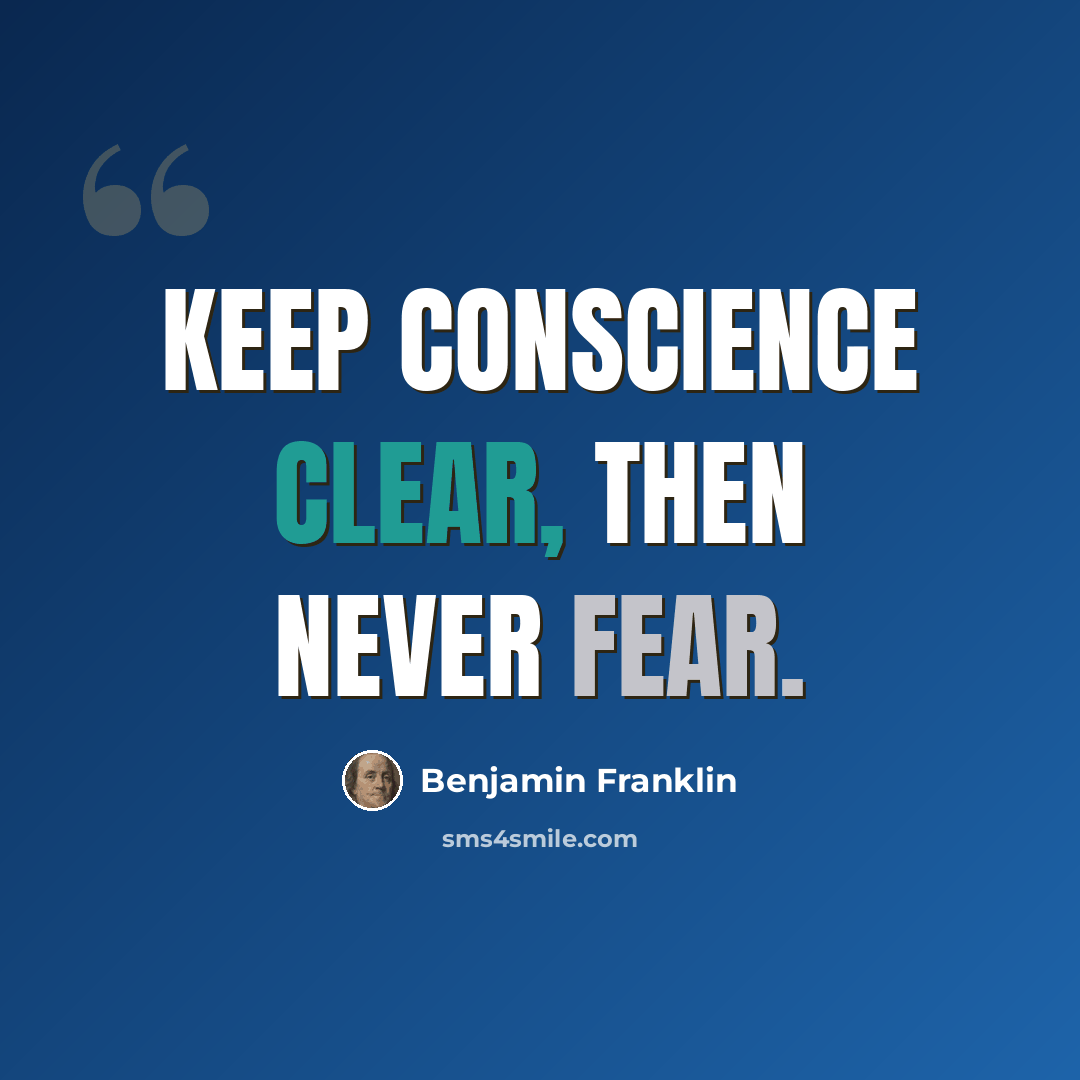 “Keep conscience clear, then never fear.” quote by Benjamin Franklin