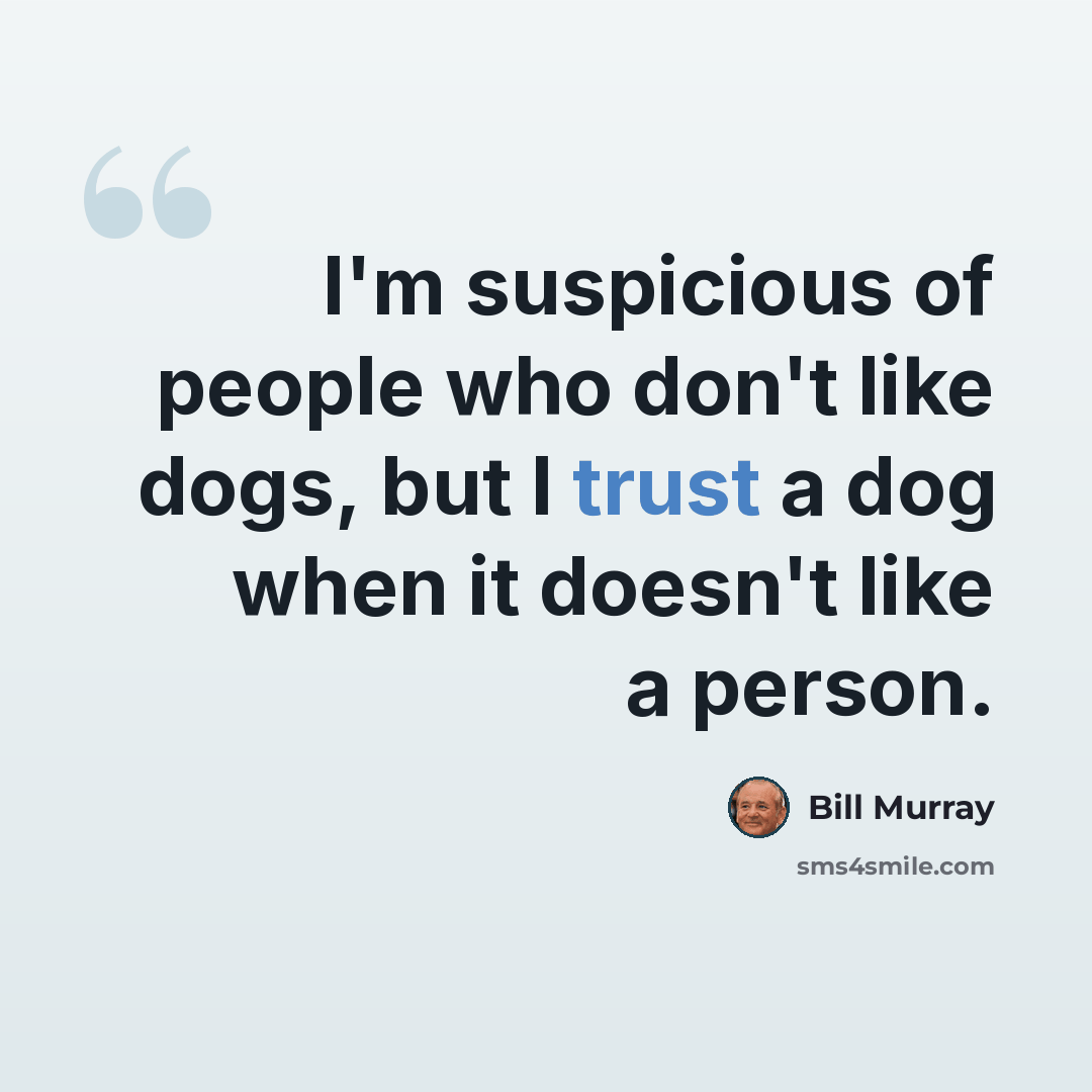 “I'm suspicious of people who don't like dogs, but I trust a dog when it doesn't like a person.” quote by Bill Murray
