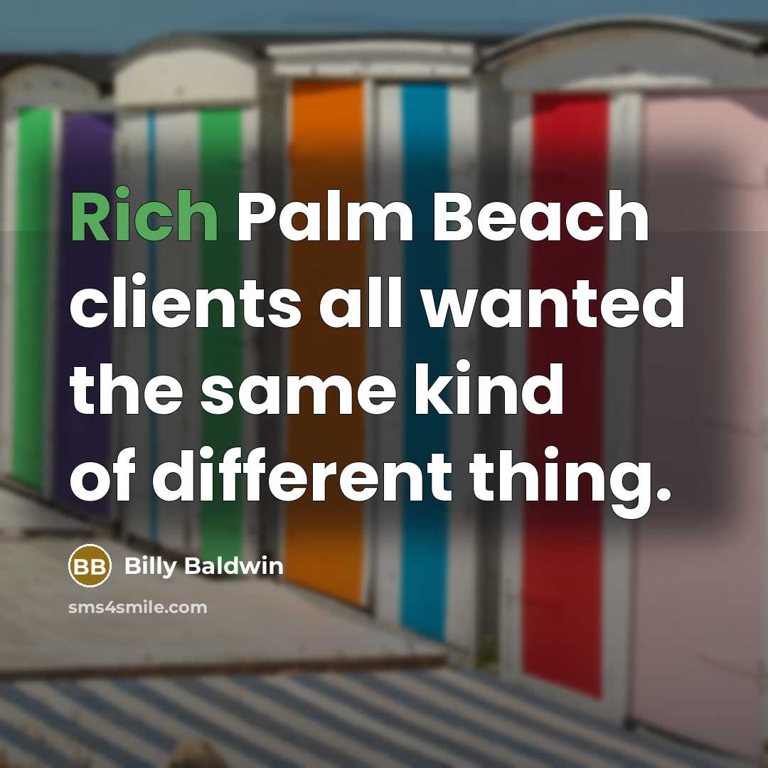 “Rich Palm Beach clients all wanted the same kind of different thing.” quote by Billy Baldwin