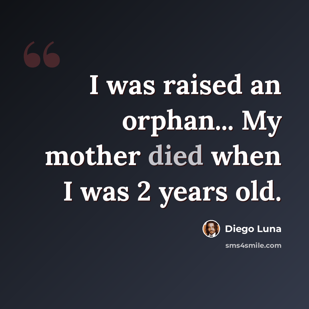 “I was raised an orphan... My mother died when I was 2 years old.” quote by Diego Luna