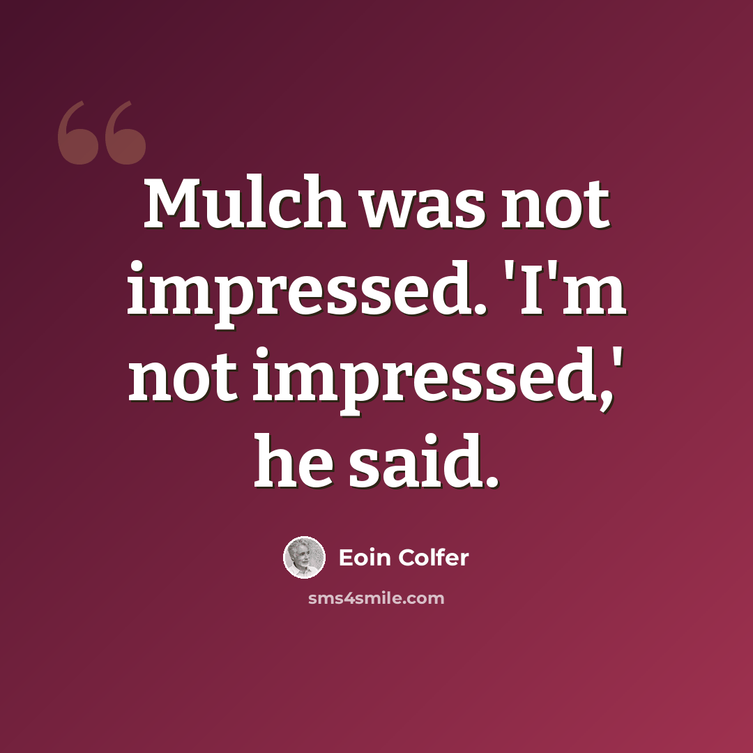 “Mulch was not impressed. 'I'm not impressed,' he said.” quote by Eoin Colfer