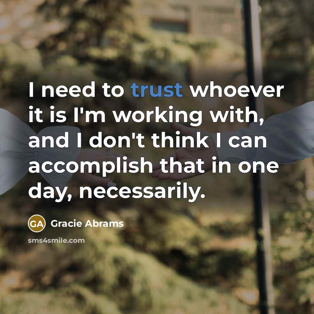 “I need to trust whoever it is I'm working with, and I don't think I can accomplish that in one day, necessarily.” quote by Gracie Abrams