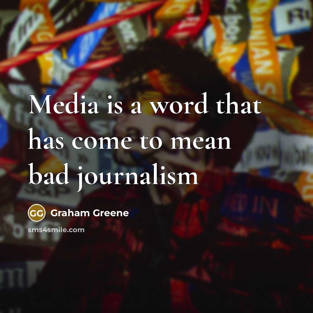 “Media is a word that has come to mean bad journalism” quote by Graham Greene