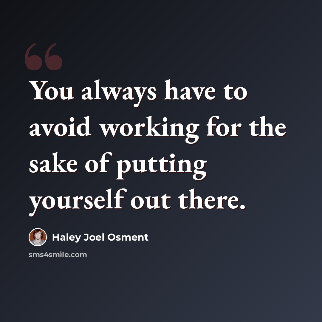 “You always have to avoid working for the sake of putting yourself out there.” quote by Haley Joel Osment