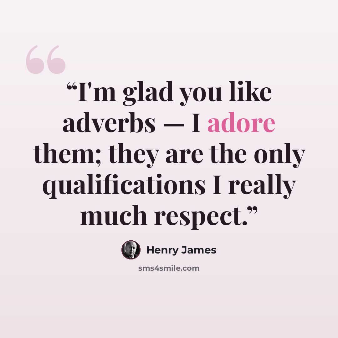 “I'm glad you like adverbs — I adore them; they are the only qualifications I really much respect.” quote by Henry James