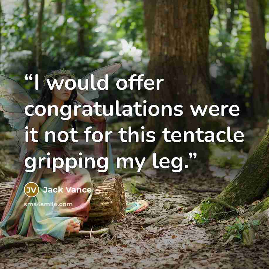 “I would offer congratulations were it not for this tentacle gripping my leg.” quote by Jack Vance