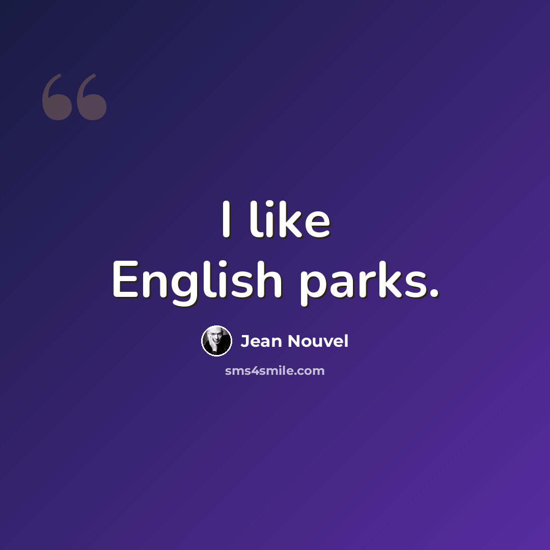 “I like English parks.” quote by Jean Nouvel