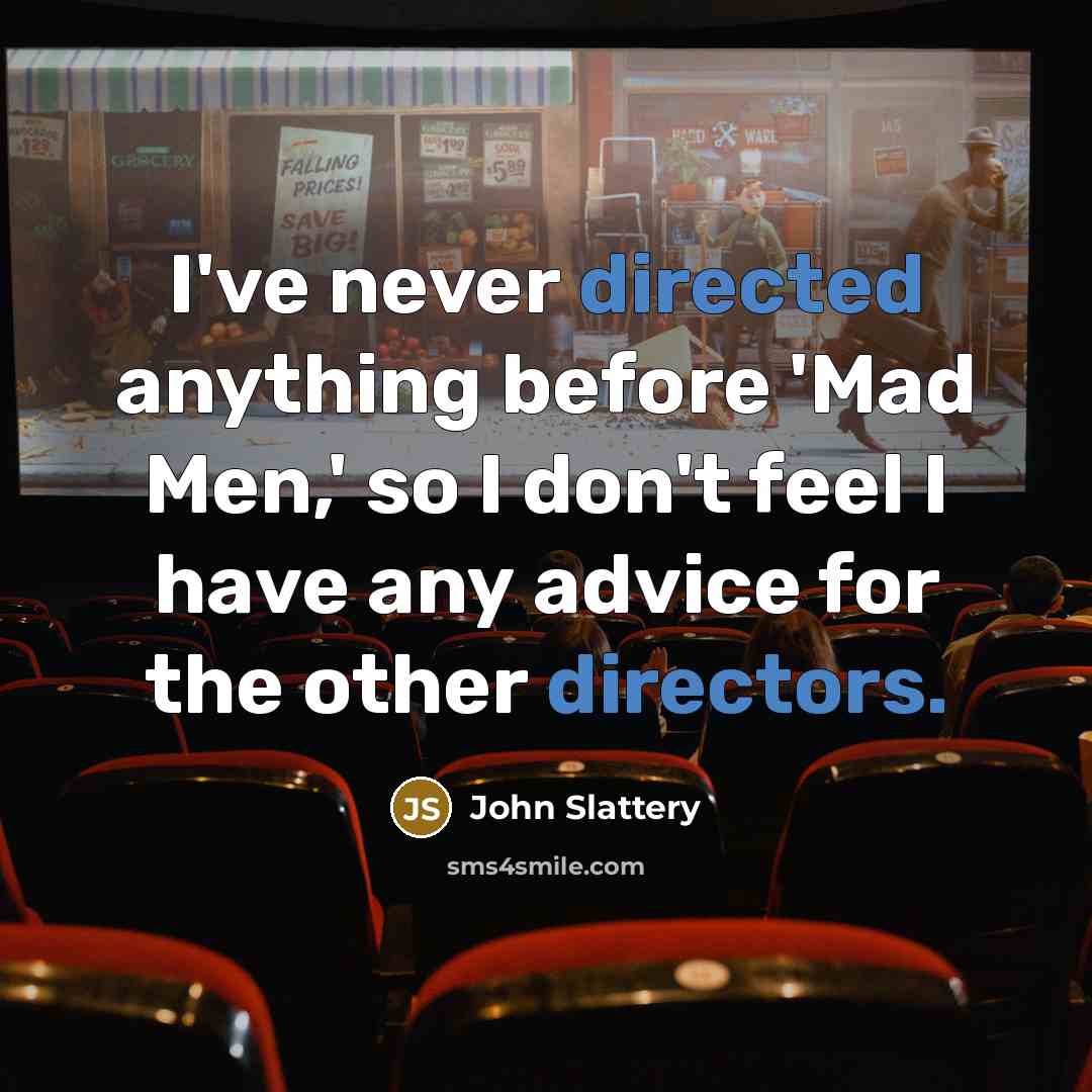 “I've never directed anything before 'Mad Men,' so I don't feel I have any advice for the other directors.” quote by John Slattery