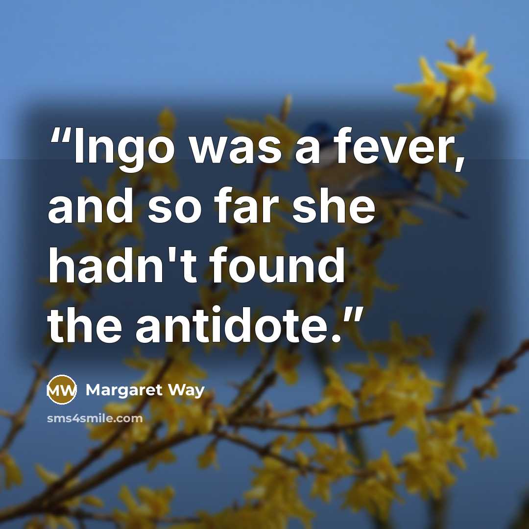 “Ingo was a fever, and so far she hadn't found the antidote.” quote by Margaret Way