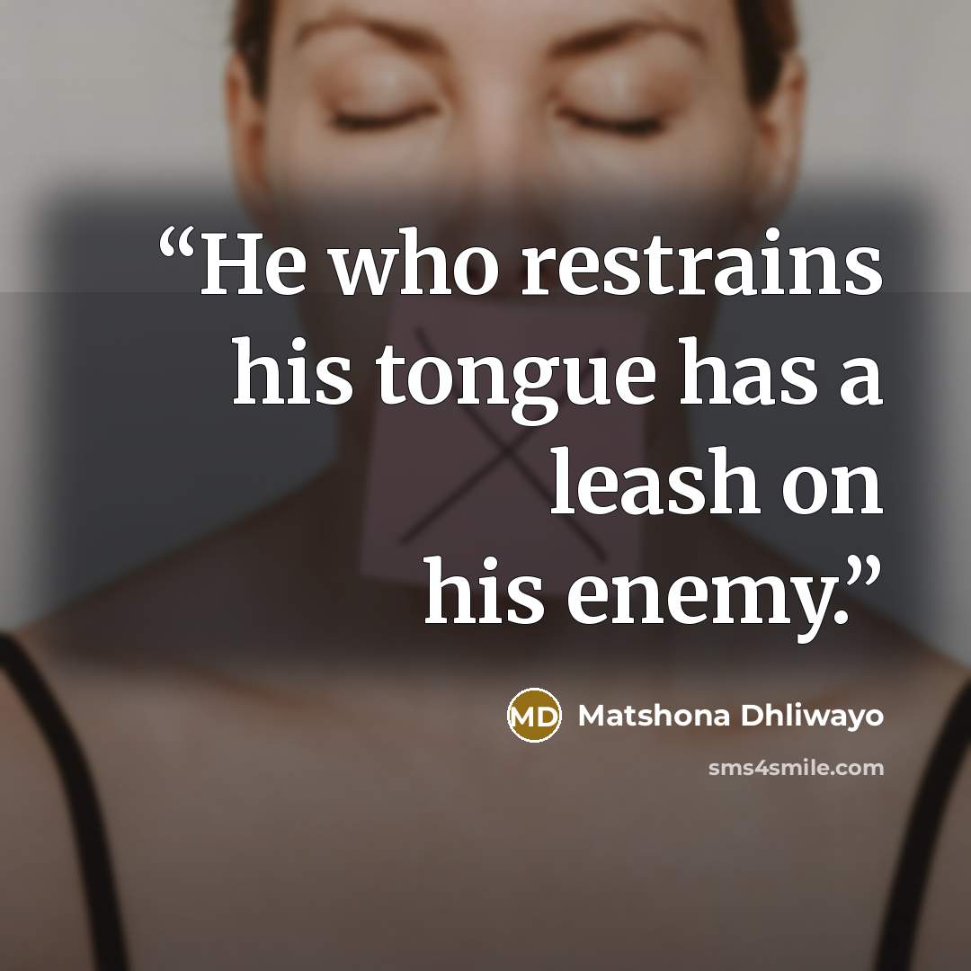 “He who restrains his tongue has a leash on his enemy.” quote by Matshona Dhliwayo