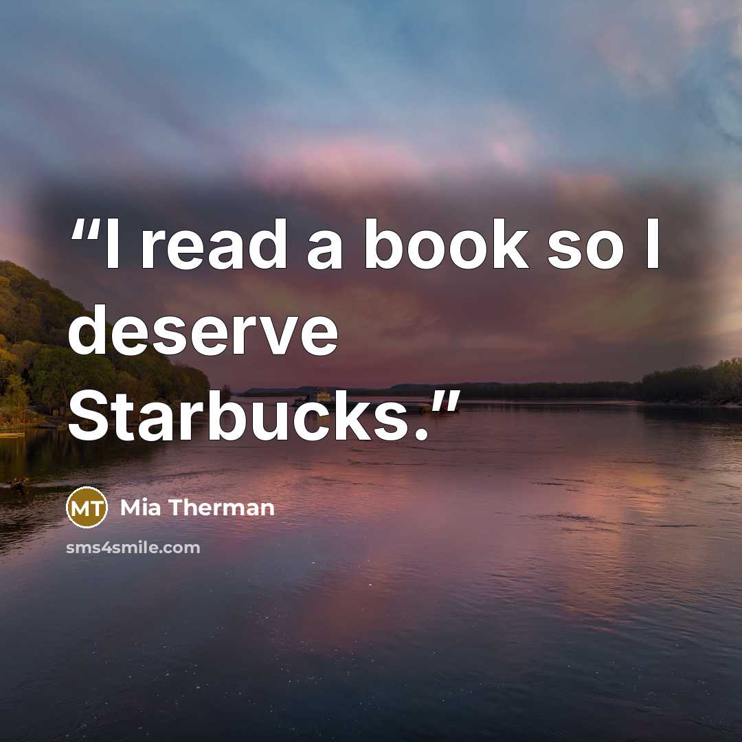 “I read a book so I deserve Starbucks.” quote by Mia Therman