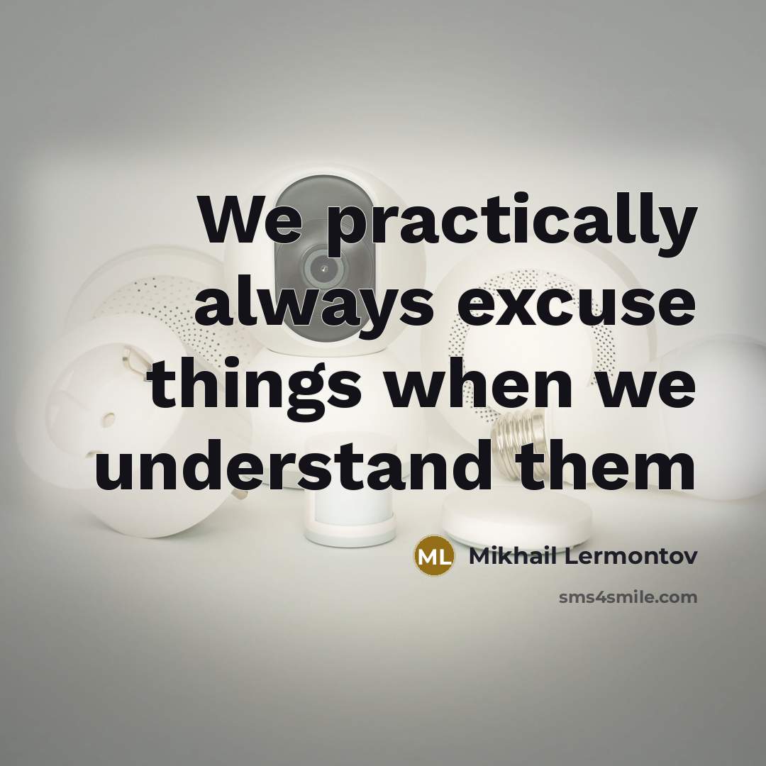 “We practically always excuse things when we understand them” quote by Mikhail Lermontov