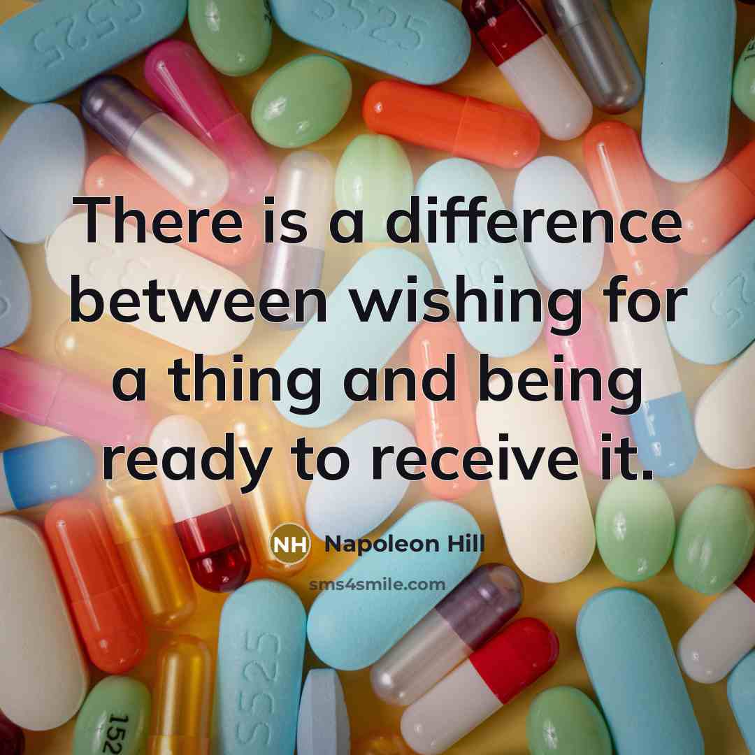 “There is a difference between wishing for a thing and being ready to receive it.” quote by Napoleon Hill