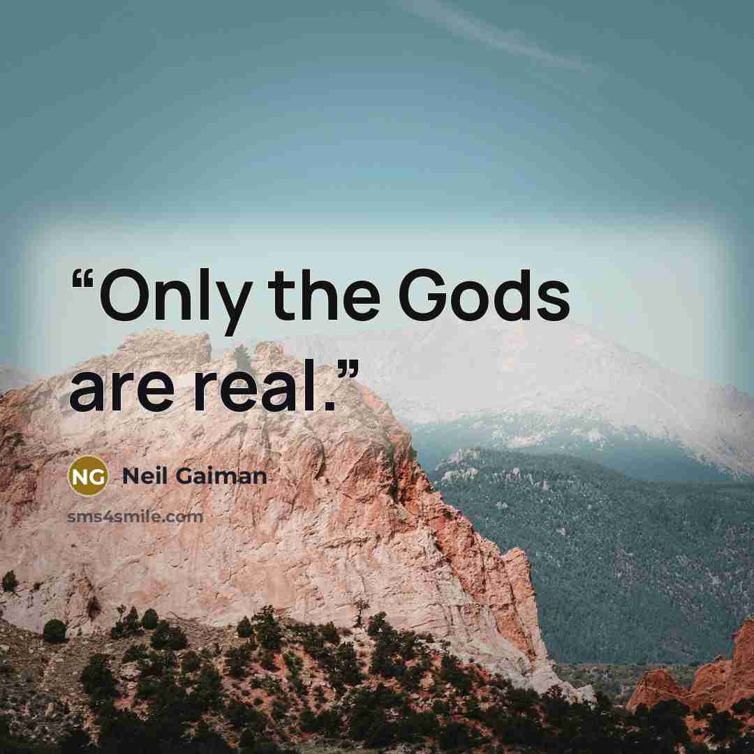“Only the Gods are real.” quote by Neil Gaiman