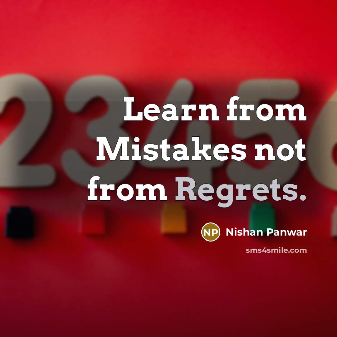 “Learn from Mistakes not from Regrets.” quote by Nishan Panwar