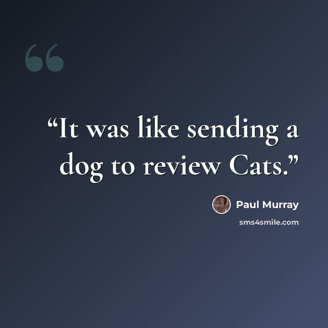 “It was like sending a dog to review Cats.” quote by Paul Murray