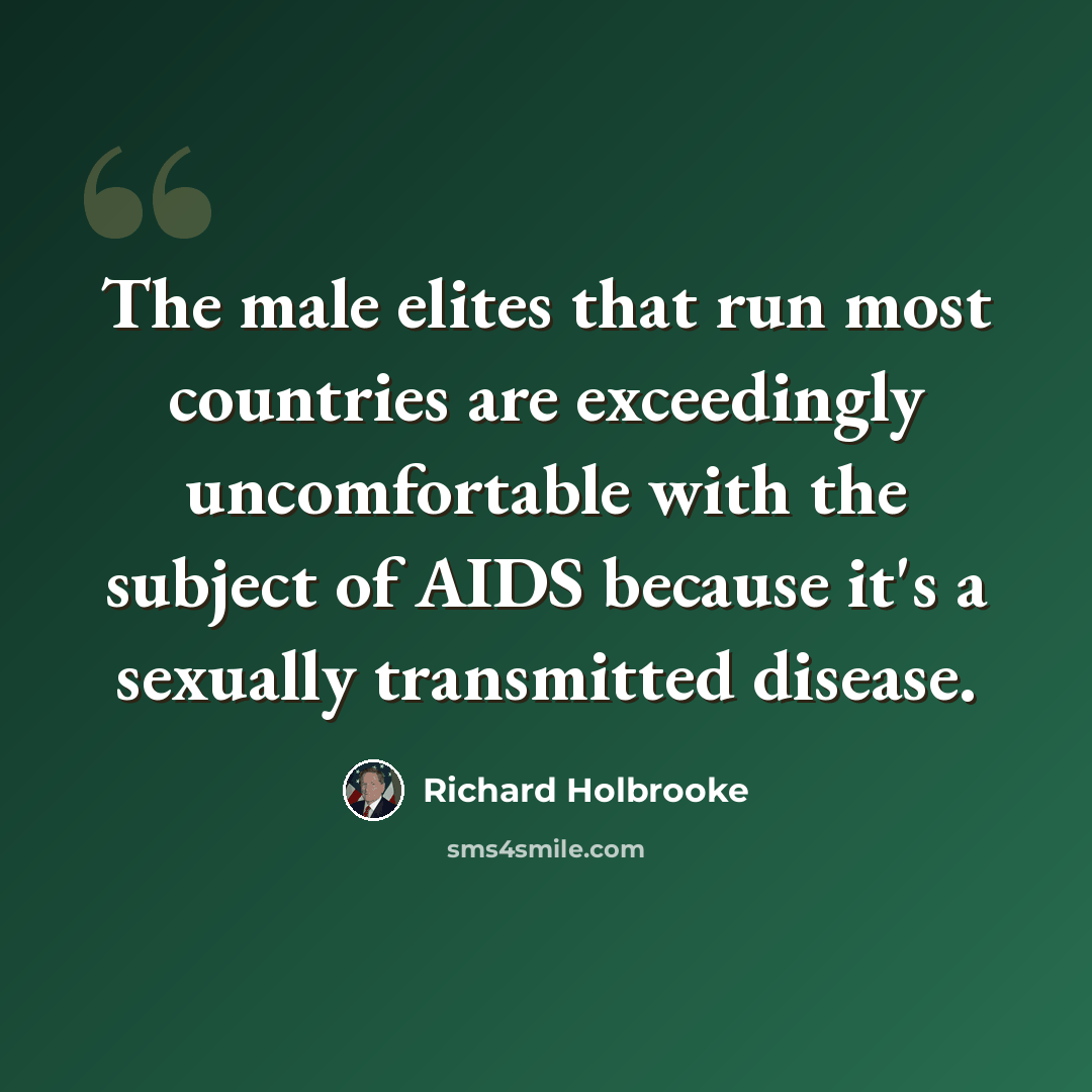 “The male elites that run most countries are exceedingly uncomfortable with the subject of AIDS because it's a sexually transmitted disease.” quote by Richard Holbrooke