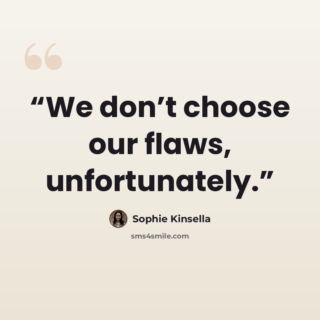 “We don’t choose our flaws, unfortunately.” quote by sophie kinsella