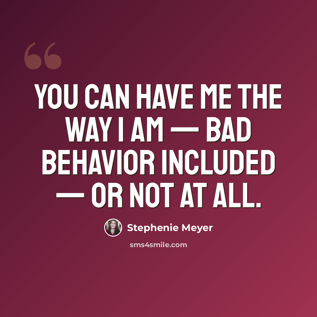 “You can have me the way i am — bad behavior included — or not at all.” quote by Stephenie Meyer