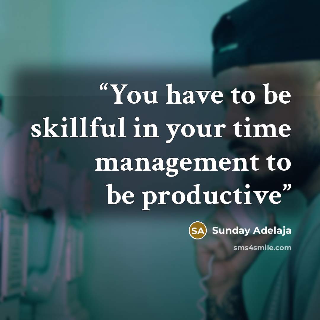 “You have to be skillful in your time management to be productive” quote by Sunday Adelaja