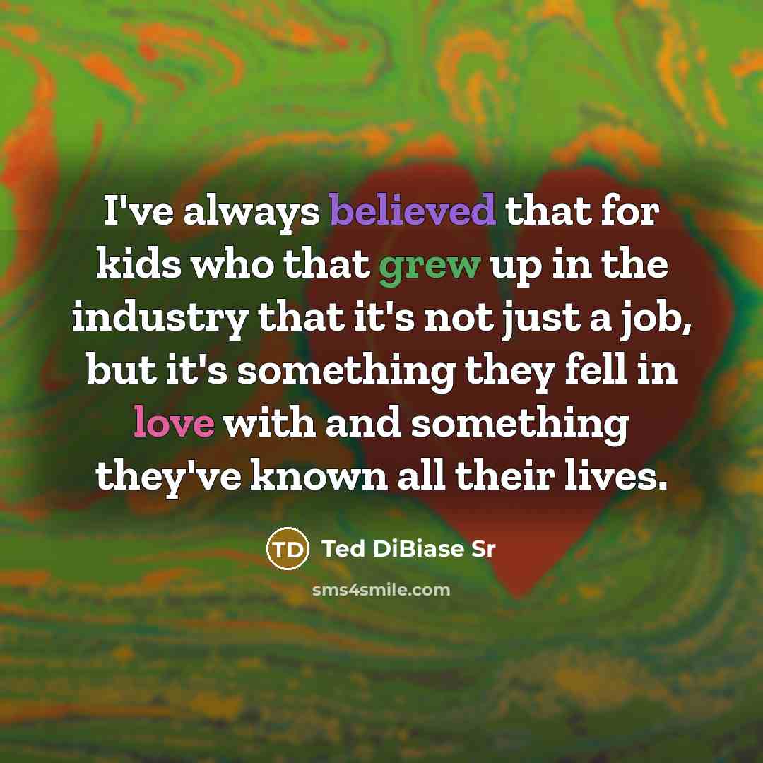 “I've always believed that for kids who that grew up in the industry that it's not just a job, but it's something they fell in love with and something they've known all their lives.” quote by Ted DiBiase Sr