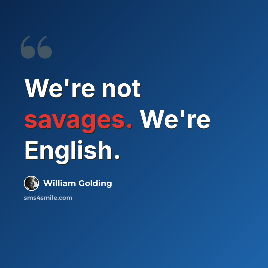 “We're not savages. We're English.” quote by William Golding