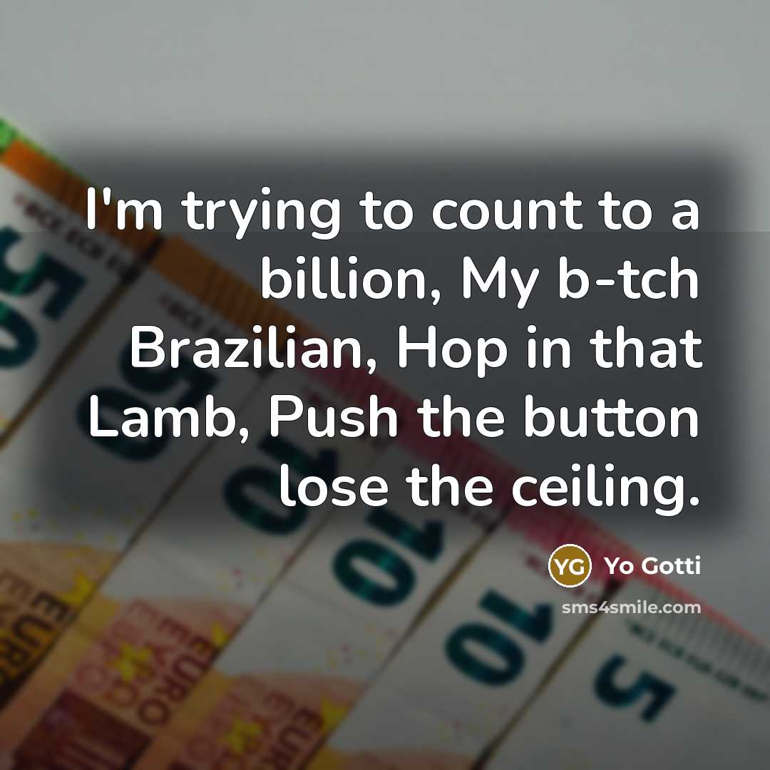 “I'm trying to count to a billion, My b-tch Brazilian, Hop in that Lamb, Push the button lose the ceiling.” quote by Yo Gotti