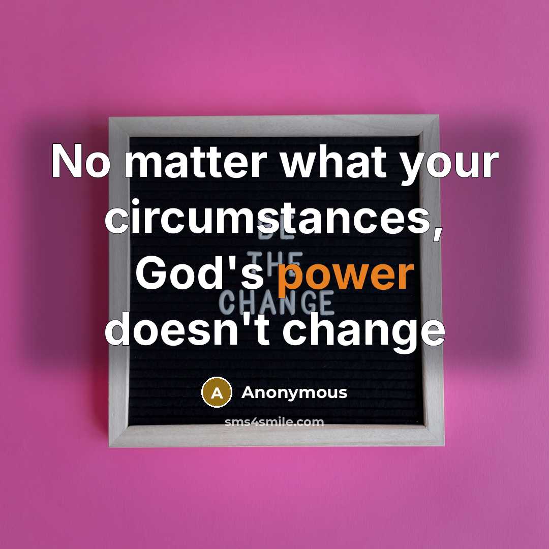 “No matter what your circumstances, God's power doesn't change” quote by Anonymous