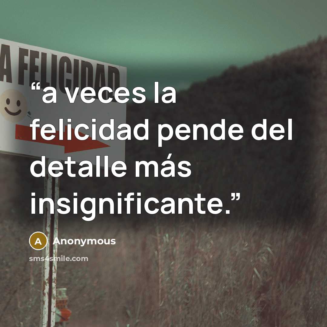 “a veces la felicidad pende del detalle más insignificante.” quote by Anonymous