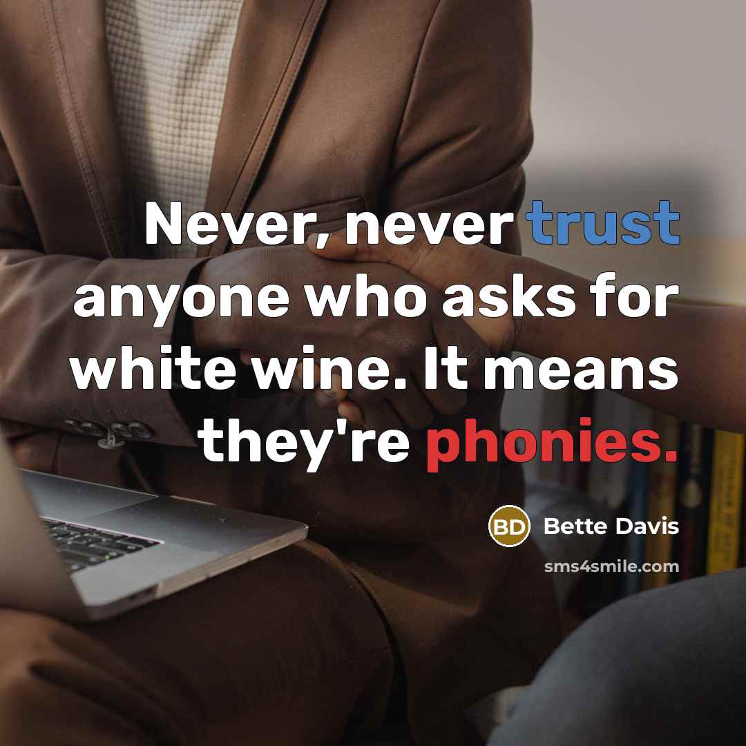 “Never, never trust anyone who asks for white wine. It means they're phonies.” quote by Bette Davis
