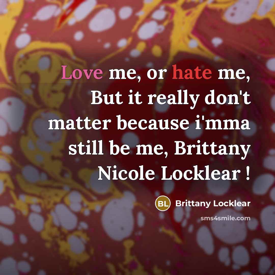 “Love me, or hate me, But it really don't matter because i'mma still be me, Brittany Nicole Locklear !” quote by Brittany Locklear