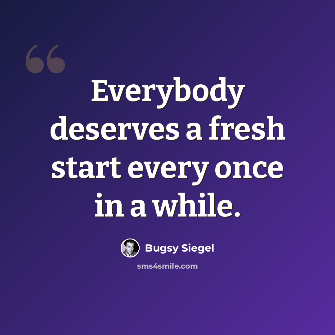“Everybody deserves a fresh start every once in a while.” quote by Bugsy Siegel