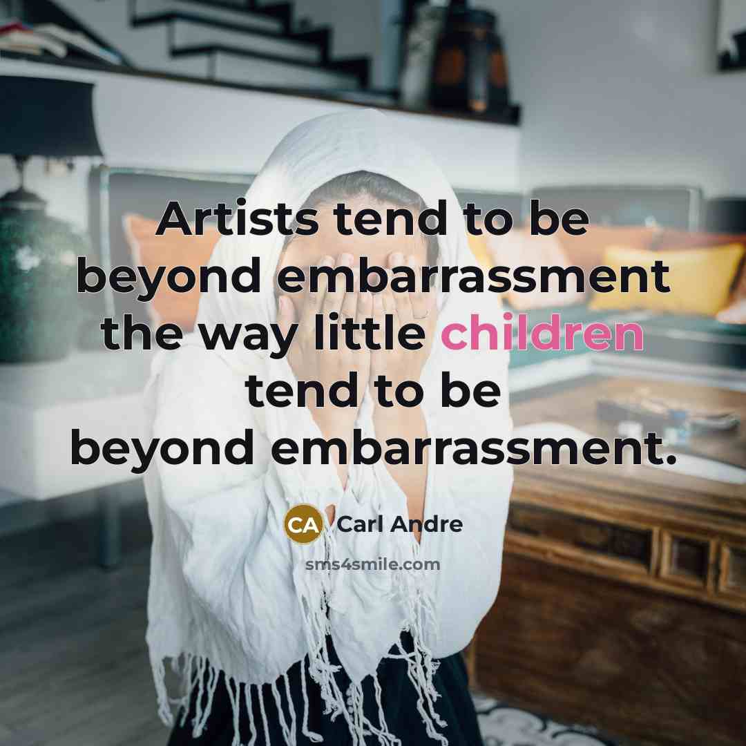 “Artists tend to be beyond embarrassment the way little children tend to be beyond embarrassment.” quote by Carl Andre