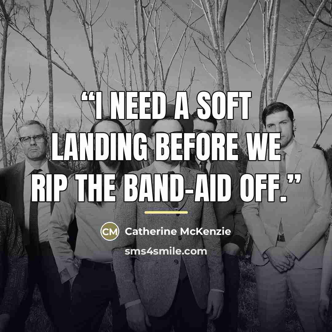 “I need a soft landing before we rip the Band-Aid off.” quote by Catherine McKenzie