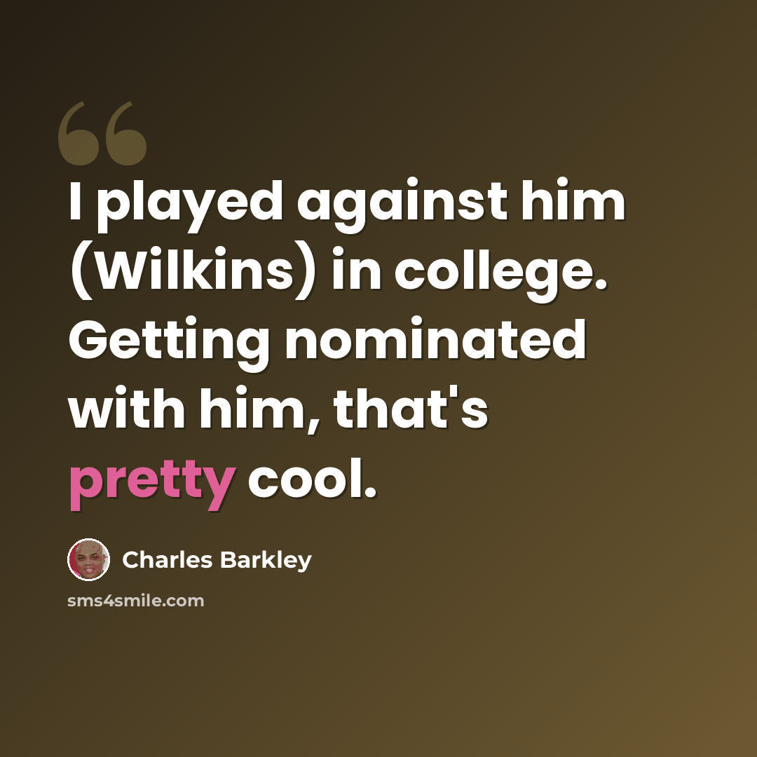 “I played against him (Wilkins) in college. Getting nominated with him, that's pretty cool.” quote by Charles Barkley
