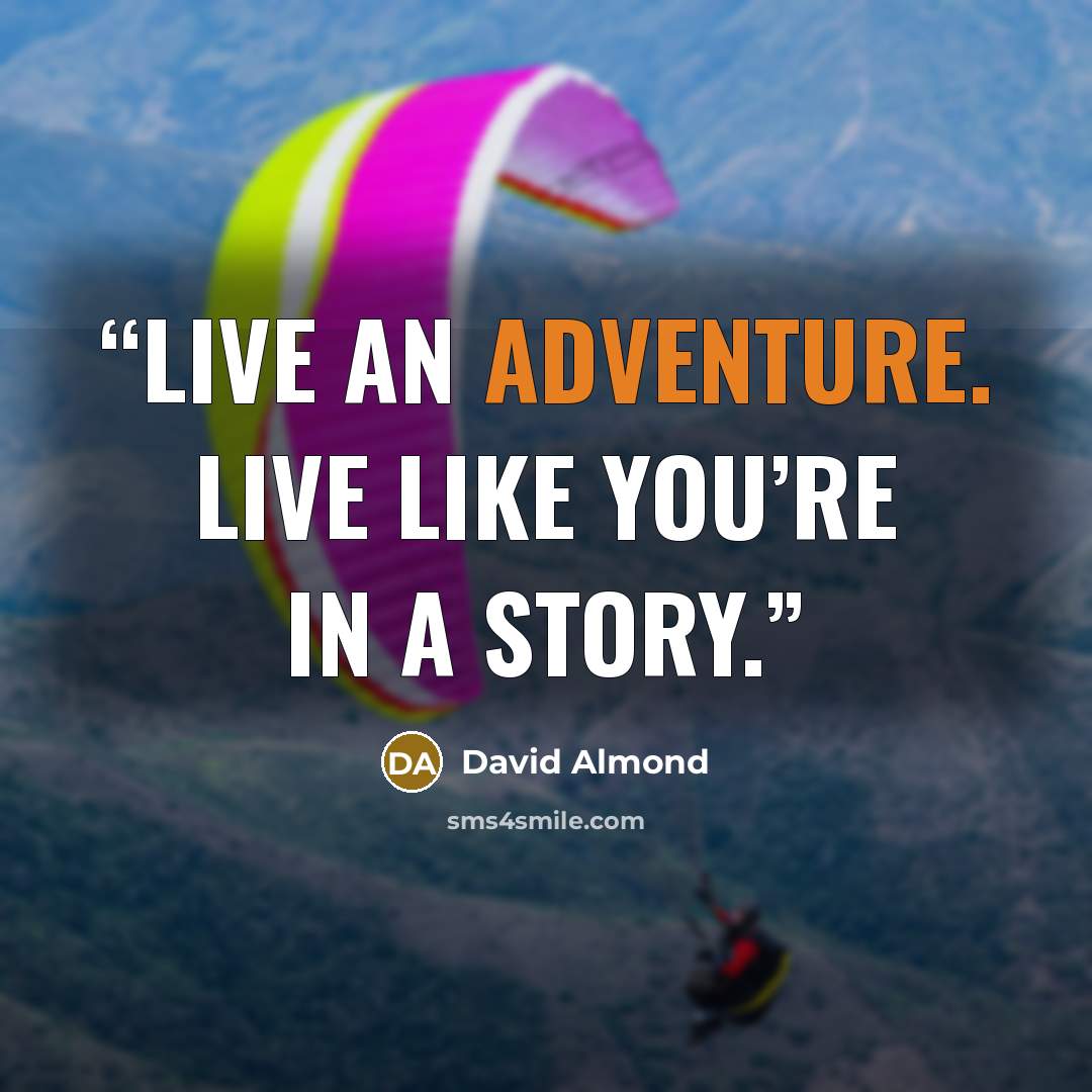 “Live an adventure. Live like you’re in a story.” quote by David Almond