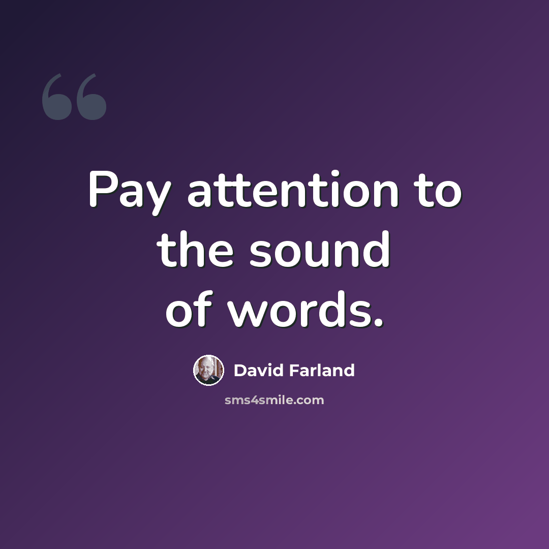 “Pay attention to the sound of words.” quote by David Farland