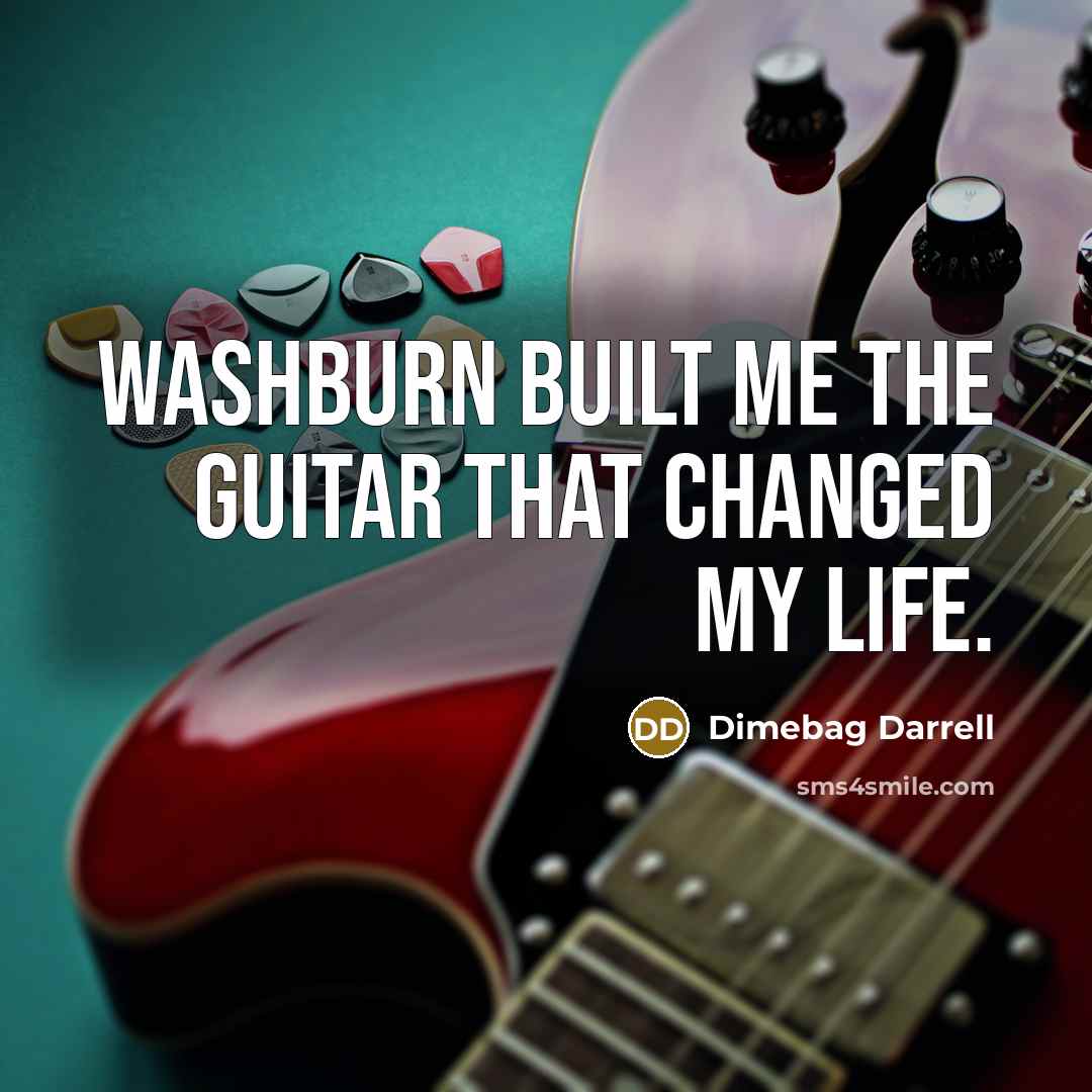 “Washburn built me the guitar that changed my life.” quote by Dimebag Darrell