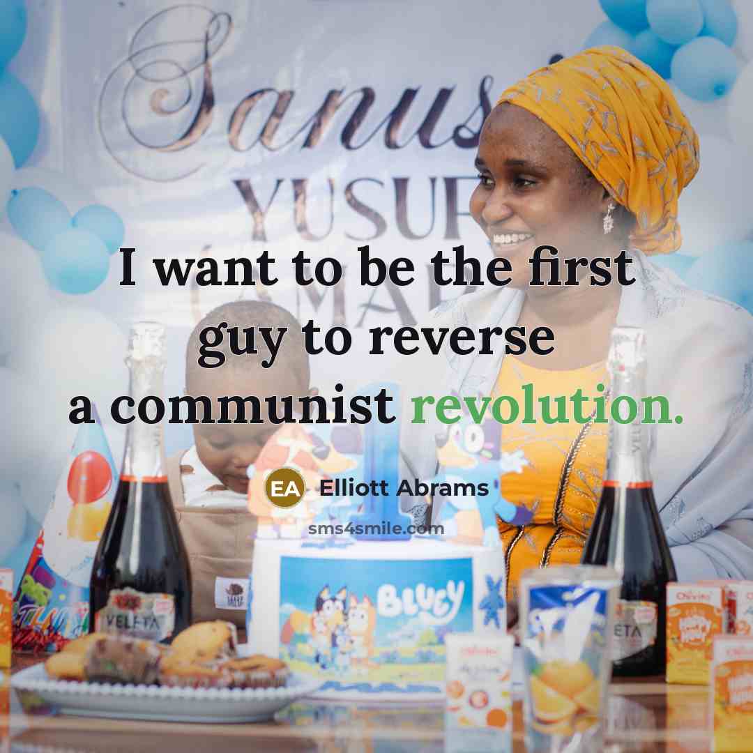 “I want to be the first guy to reverse a communist revolution.” quote by Elliott Abrams