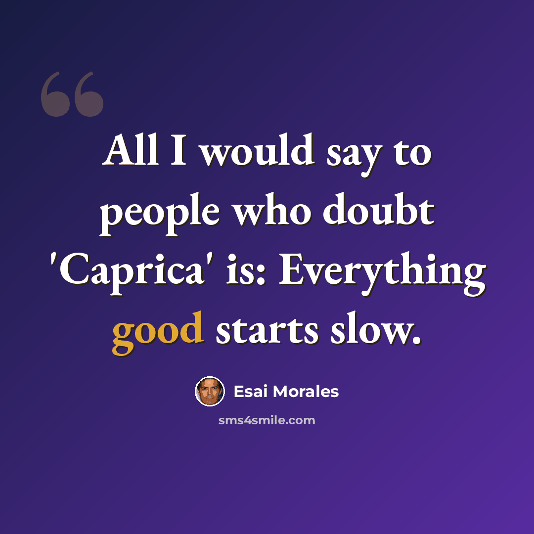 “All I would say to people who doubt 'Caprica' is: Everything good starts slow.” quote by Esai Morales