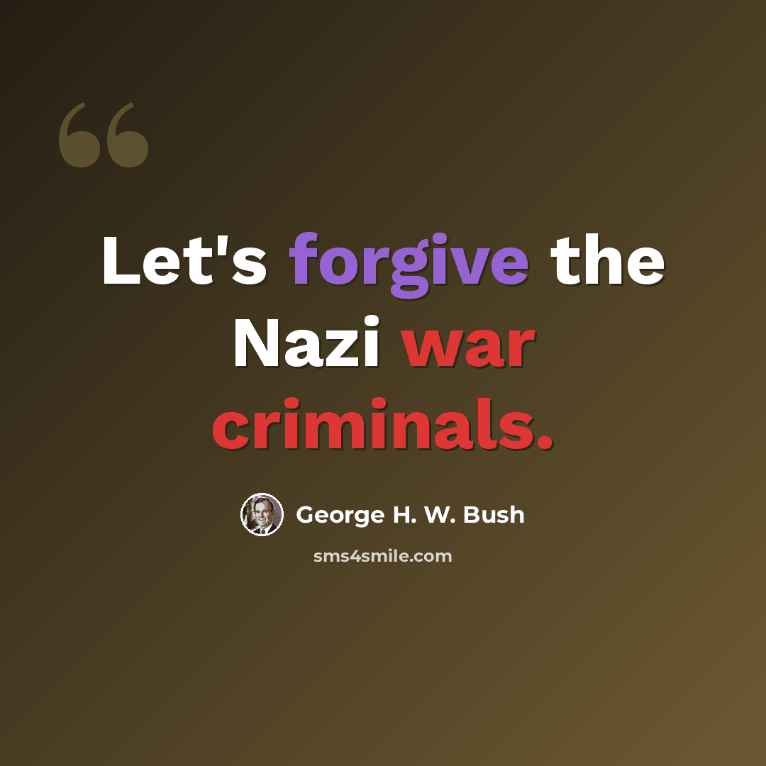 “Let's forgive the Nazi war criminals.” quote by George H. W. Bush