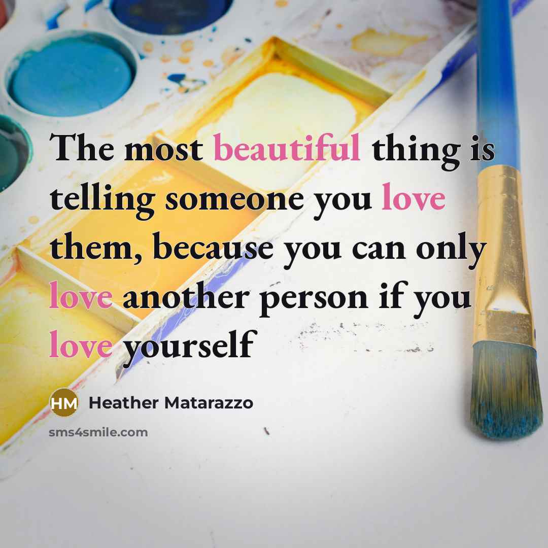 “The most beautiful thing is telling someone you love them, because you can only love another person if you love yourself” quote by Heather Matarazzo