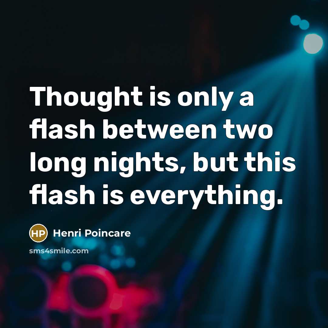 “Thought is only a flash between two long nights, but this flash is everything.” quote by Henri Poincare